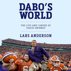 Dabo's World: The Life and Career of Coach Swinney and the Rise of Clemson Football Audiobook, by Lars Anderson