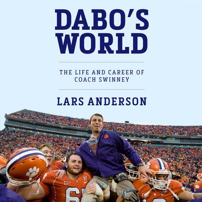 Dabos World: The Life and Career of Coach Swinney and the Rise of Clemson Football Audiobook, by Lars Anderson