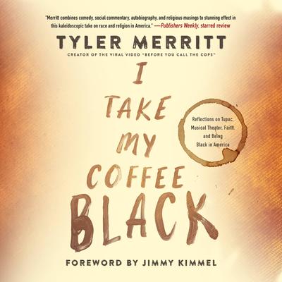 I Take My Coffee Black: Reflections on Tupac, Musical Theater, Faith, and Being Black in America Audiobook, by Tyler Merritt