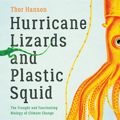 Hurricane Lizards and Plastic Squid: The Fraught and Fascinating Biology of Climate Change Audiobook, by Thor Hanson