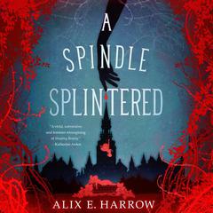 A Spindle Splintered Audiobook, by Alix E. Harrow
