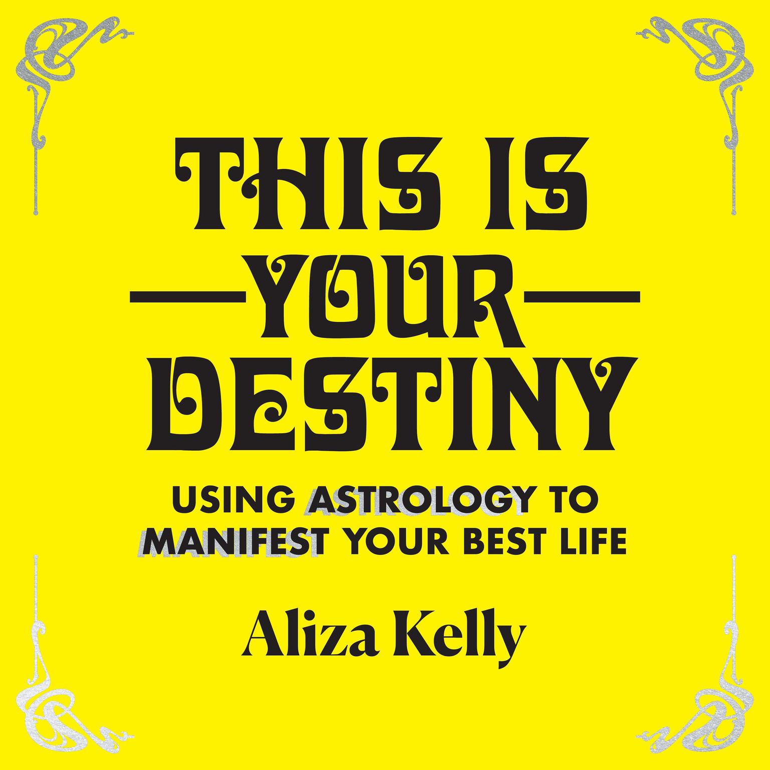 This Is Your Destiny: Using Astrology to Manifest Your Best Life Audiobook, by Aliza Kelly