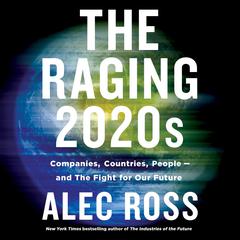 The Raging 2020s: Companies, Countries, People - and the Fight for Our Future Audiobook, by Alec Ross