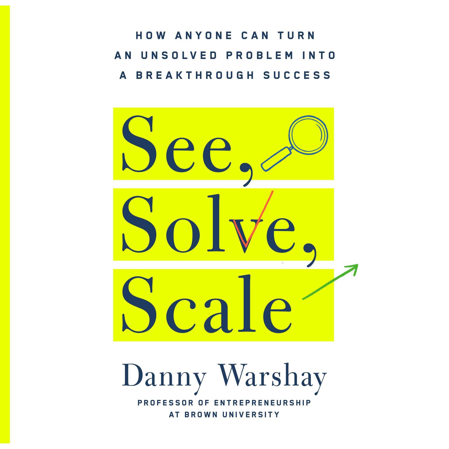 See, Solve, Scale: How Anyone Can Turn an Unsolved Problem into a Breakthrough Success Audiobook, by Danny Warshay