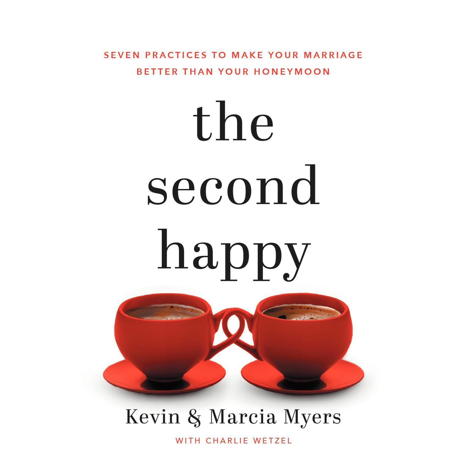The Second Happy: Seven Practices to Make Your Marriage Better Than Your Honeymoon Audiobook, by Kevin Myers