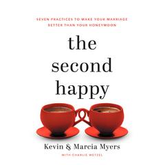 The Second Happy: Seven Practices to Make Your Marriage Better Than Your Honeymoon Audiobook, by Kevin Myers
