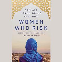 Women Who Risk: Secret Agents for Jesus in the Muslim World Audiobook, by Tom Doyle, JoAnn Doyle
