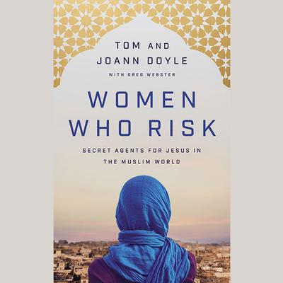 Women Who Risk: Secret Agents for Jesus in the Muslim World Audiobook, by Tom Doyle