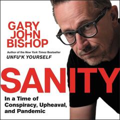 Sanity: In a Time of Conspiracy, Upheaval, and Pandemic Audiobook, by Gary John Bishop