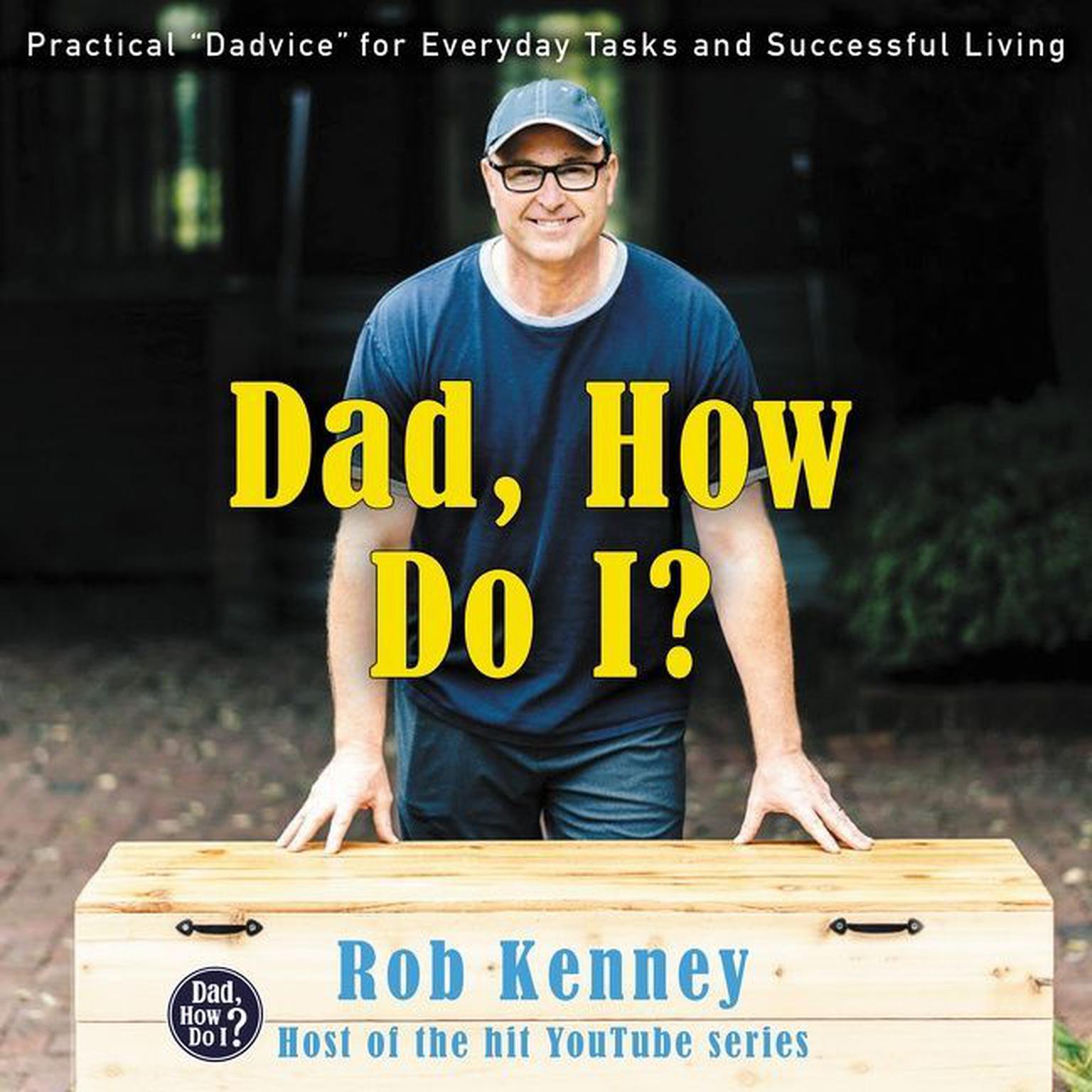 Dad, How Do I?: Practical Dadvice for Everyday Tasks and Successful Living Audiobook, by Rob Kenney