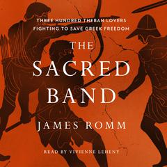 The Sacred Band: Three Hundred Theban Lovers Fighting to Save Greek Freedom Audiobook, by James Romm