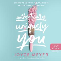 Authentically, Uniquely You: Living Free from Comparison and the Need to Please Audiobook, by Joyce Meyer