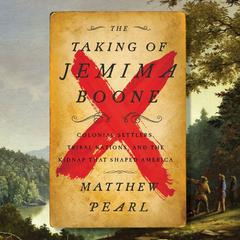 The Taking of Jemima Boone: Colonial Settlers, Tribal Nations, and the Kidnap That Shaped America Audiobook, by Matthew Pearl