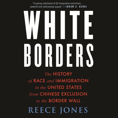 White Borders: The History of Race and Immigration in the United States from Chinese Exclusion to the Border Wall Audiobook, by Reece Jones