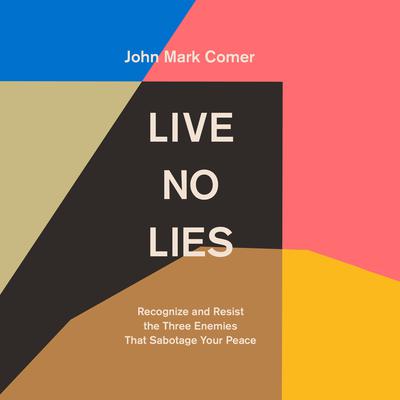 Live No Lies: Recognize and Resist the Three Enemies That Sabotage Your Peace Audiobook, by John Mark Comer