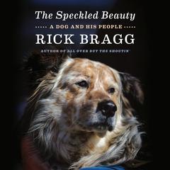 The Speckled Beauty: A Dog and His People Audiobook, by Rick Bragg