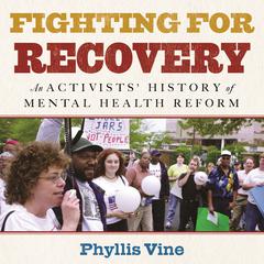 Fighting for Recovery: An Activists History of Mental Health Reform Audiobook, by Phyllis Vine