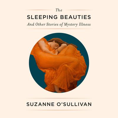 The Sleeping Beauties: And Other Stories of Mystery Illness Audiobook, by Suzanne O'Sullivan