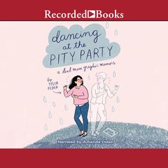 Dancing at the Pity Party: A Dead Mom's Graphic Memoir Audiobook, by Tyler Feder