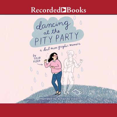 Dancing at the Pity Party: A Dead Moms Graphic Memoir Audiobook, by Tyler Feder