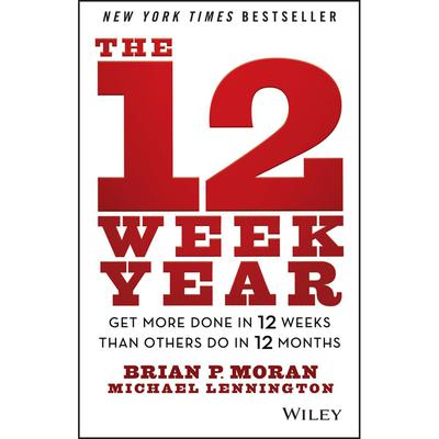 The 12 Week Year: Get More Done in 12 Weeks than Others Do in 12 Months Audiobook, by Brian P. Moran