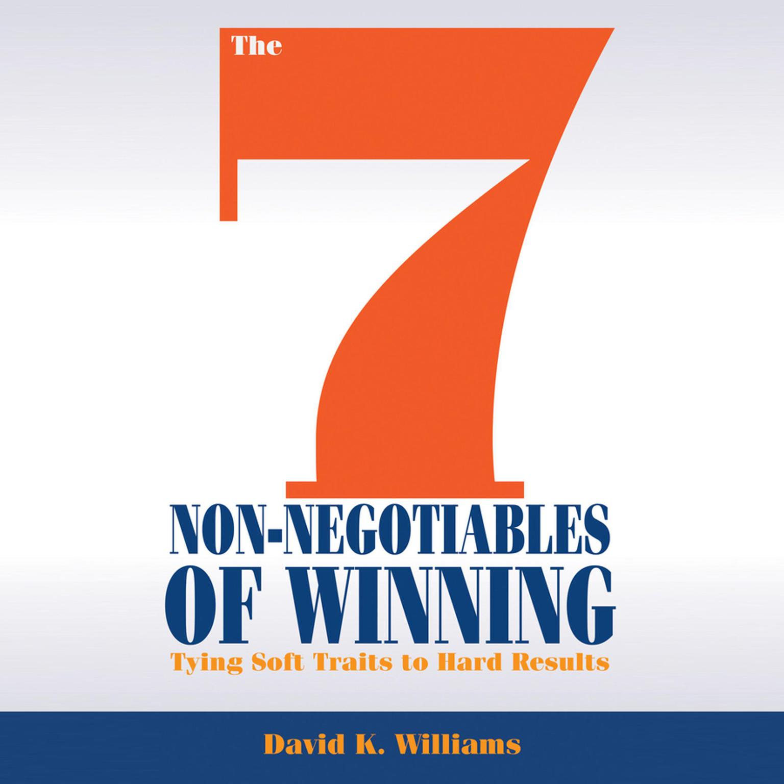 The 7 Non-Negotiables of Winning: Tying Soft Traits to Hard Results Audiobook, by David K. Williams