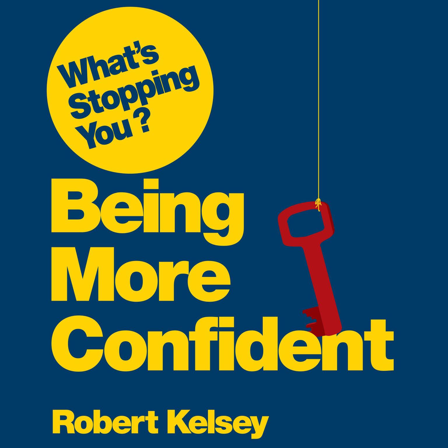 Whats Stopping You? Being More Confident: Why Smart People Can Lack Confidence and What You Can Do About It Audiobook, by Robert Kelsey