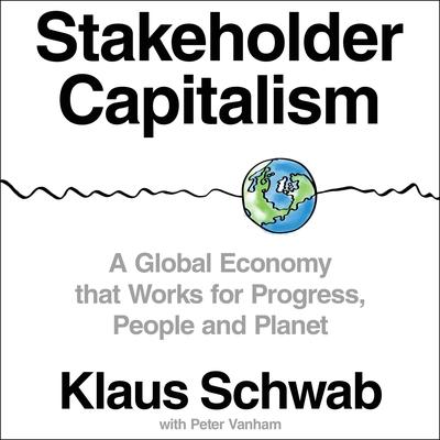 Stakeholder Capitalism: A Global Economy that Works for Progress, People and Planet Audiobook, by Klaus Schwab