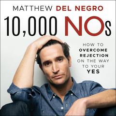10,000 Nos: How to Overcome Rejection on the Way to Your YES Audiobook, by Matthew Del Negro