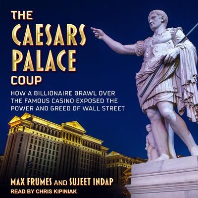 The Caesars Palace Coup: How a Billionaire Brawl Over the Famous Casino Exposed the Power and Greed of Wall Street Audiobook, by Max Frumes