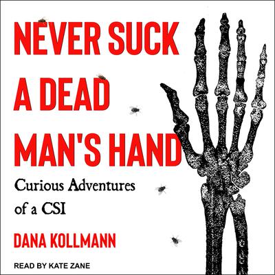 Never Suck a Dead Mans Hand: Curious Adventures of a CSI Audiobook, by Dana Kollman