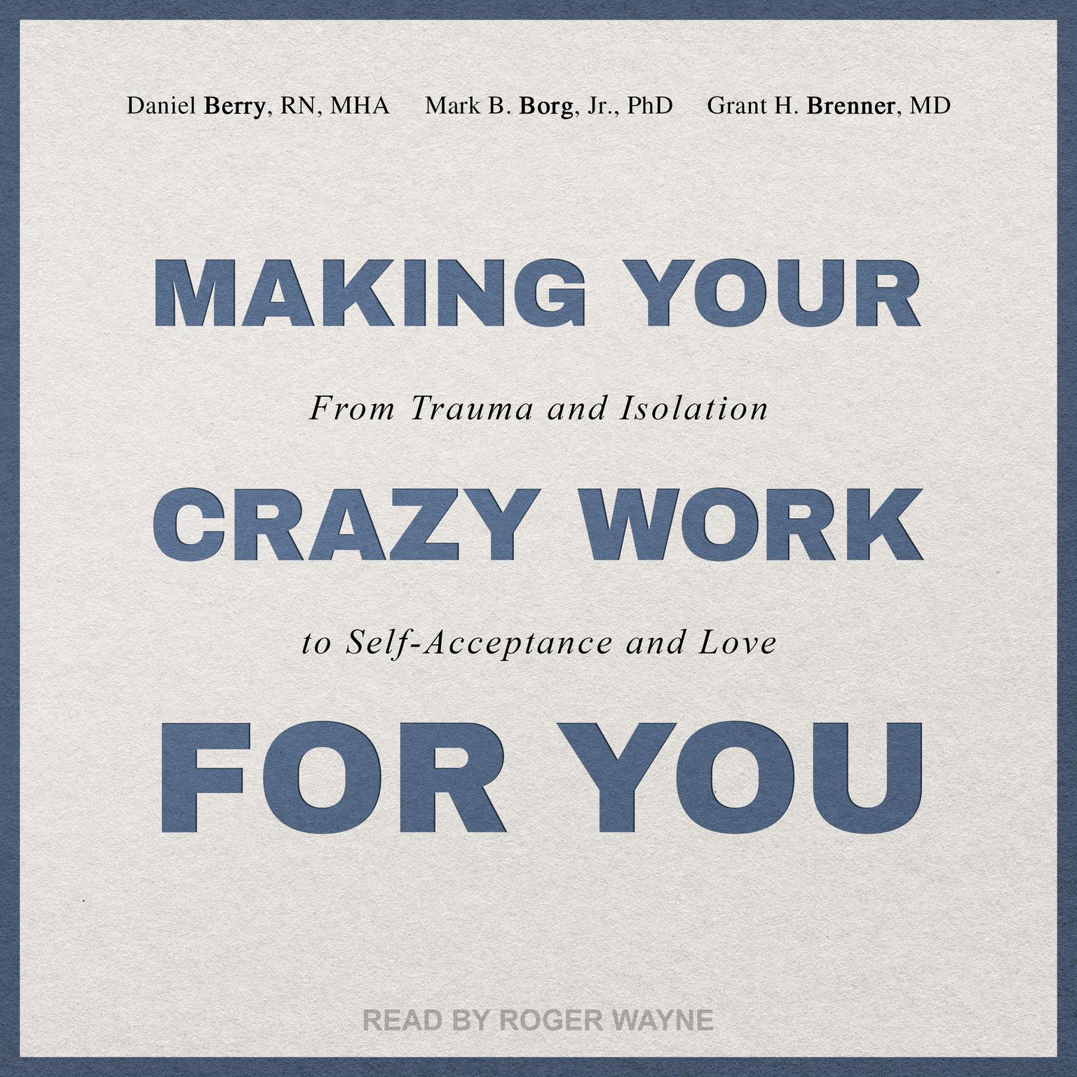 Making Your Crazy Work for You: From Trauma and Isolation to Self-Acceptance and Love Audiobook, by Mark B.  Borg