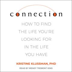 Connection: How to Find the Life Youre Looking for in the Life You Have Audiobook, by Kristine Klussman