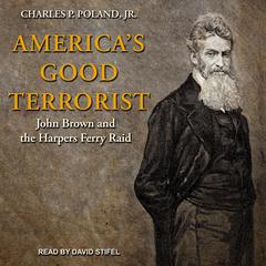 Americas Good Terrorist: John Brown and the Harpers Ferry Raid Audiobook, by Charles P. Poland