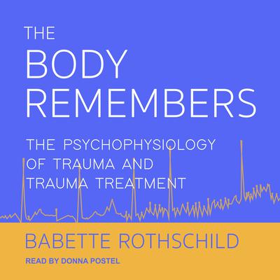 The Body Remembers: The Psychophysiology of Trauma and Trauma Treatment Audiobook, by Babette Rothschild