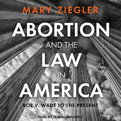Abortion and the Law in America: Roe v. Wade to the Present Audiobook, by Mary Ziegler