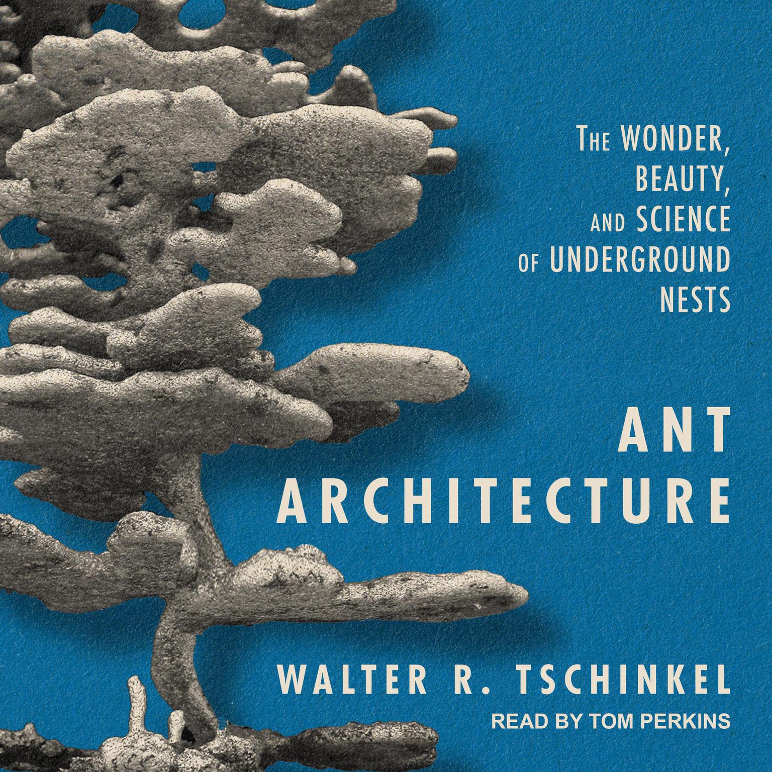 Ant Architecture: The Wonder, Beauty, and Science of Underground Nests Audiobook, by Walter R. Tschinkel
