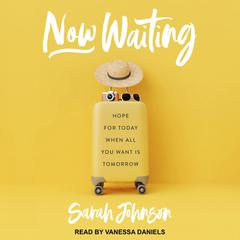 Now Waiting: Hope for Today When All You Want Is Tomorrow Audiobook, by Sarah Johnson