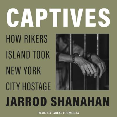 Captives: How Rikers Island Took New York City Hostage Audiobook, by Jarrod Shanahan