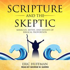 Scripture and the Skeptic: Miracles, Myths, and Doubts of Biblical Proportion Audiobook, by Eric Huffman