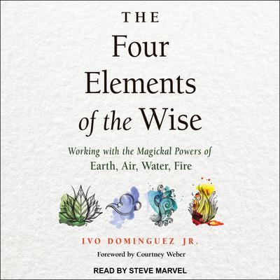 The Four Elements of the Wise: Working with the Magickal Powers of Earth, Air, Water, Fire Audiobook, by Ivo Dominquez