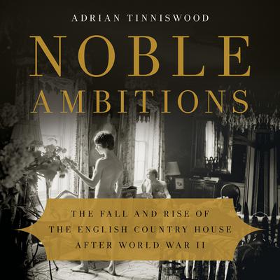 Noble Ambitions: The Fall and Rise of the English Country House After World War II Audiobook, by Adrian Tinniswood