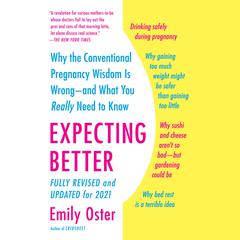 Expecting Better: Why the Conventional Pregnancy Wisdom Is Wrong--and What You Really Need to Know Audiobook, by Emily Oster