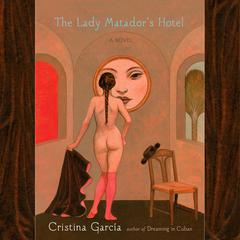 The Lady Matador's Hotel: A Novel Audiobook, by Cristina García