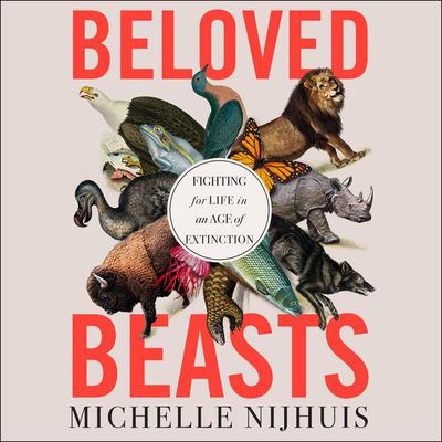 Beloved Beasts: Fighting for Life in an Age of Extinction Audiobook, by Michelle Nijhuis