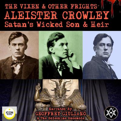The Vixen & Other Frights - Satan's Wicked Son & Heir Audiobook, by Aleister Crowley