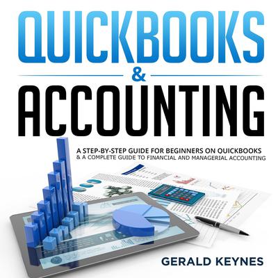 QUICKBOOKS & ACCOUNTING: A Step-by-Step Guide for Beginners on Quickbooks & A Complete Guide To Financial and Managerial Accounting Audiobook, by Gerald Keynes