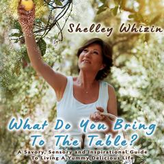 What Do You Bring to the Table? Audiobook, by Shelley Whizin