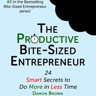 The Productive Bite-Sized Entrepreneur Audiobook, by Damon Brown