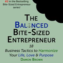 The Balanced Bite-Sized Entrepreneur Audiobook, by Damon Brown